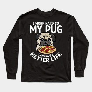 I Work Hard So My Pug Can Have a Better Life Long Sleeve T-Shirt